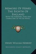 Memoirs of Henry the Eighth of England: With the Fortunes, Fates and Characters of His Six Wives. di Henry William Herbert edito da Kessinger Publishing