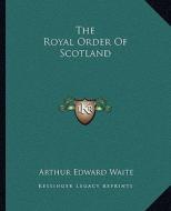The Royal Order of Scotland di Arthur Edward Waite edito da Kessinger Publishing