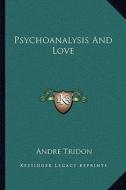 Psychoanalysis and Love di Andre Tridon edito da Kessinger Publishing