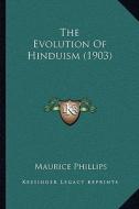 The Evolution of Hinduism (1903) di Maurice Phillips edito da Kessinger Publishing