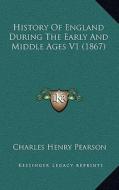 History of England During the Early and Middle Ages V1 (1867) di Charles Henry Pearson edito da Kessinger Publishing