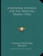 A National Council for the Printing Trades (1921) di Charles Rumford Walker edito da Kessinger Publishing