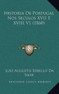 Historia de Portugal Nos Seculos XVII E XVIII V1 (1860) di Luiz Augusto Rebello Da Silva edito da Kessinger Publishing