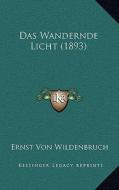 Das Wandernde Licht (1893) di Ernst Von Wildenbruch edito da Kessinger Publishing