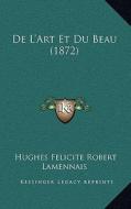 de L'Art Et Du Beau (1872) di Hughes Felicite Robert Lamennais edito da Kessinger Publishing