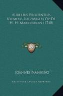 Aurelius Prudentius Klemens Lofzangen Op de H. H. Martelaren (1740) di Joannes Nanning edito da Kessinger Publishing