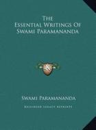 The Essential Writings of Swami Paramananda the Essential Writings of Swami Paramananda di Swami Paramananda edito da Kessinger Publishing