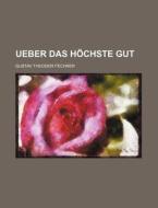 Ueber Das Hochste Gut di Gustav Theodor Fechner edito da General Books Llc