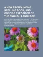 A   New Pronouncing Spelling Book, and Concise Expositor of the English Language; For the Use of Academies and Schools to Which Is Prefixed an Abstrac di James M'Donald edito da Rarebooksclub.com