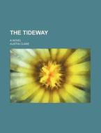 The Tideway; A Novel di Austin Clare edito da Rarebooksclub.com