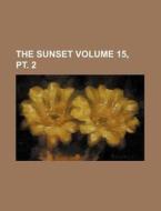 The Sunset Volume 15, PT. 2 di Books Group edito da Rarebooksclub.com
