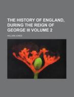 The History of England, During the Reign of George III Volume 2 di William Jones edito da Rarebooksclub.com