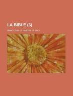 La Bible (3 ) di Isaac-Louis Le Maistre De Sacy edito da Rarebooksclub.com