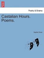 Castalian Hours. Poems. di Sophie Dixon edito da British Library, Historical Print Editions