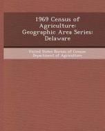 1969 Census of Agriculture: Geographic Area Series: Delaware di Stacey Lynn Hackett edito da Bibliogov