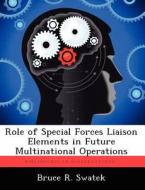 Role of Special Forces Liaison Elements in Future Multinational Operations di Bruce R. Swatek edito da LIGHTNING SOURCE INC