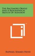 The Baltimore Oriole and a Biographical Sketch of Audubon di Raphael Semmes Payne edito da Literary Licensing, LLC