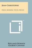 Jean-Christophe: Dawn, Morning, Youth, Revolt di Rolland Romain edito da Literary Licensing, LLC