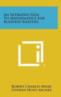 An Introduction to Mathematics for Business Analysis di Robert Charles Meier, Stephen Hunt Archer edito da Literary Licensing, LLC