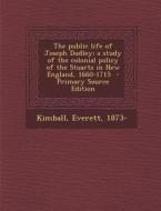 The Public Life of Joseph Dudley; A Study of the Colonial Policy of the Stuarts in New England, 1660-1715 di Kimball Everett 1873- edito da Nabu Press