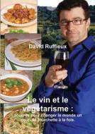 Le Vin Et Le Vegetarisme : Accords Pour Changer Le Monde Un Coup De Fourchette A La Fois. di David Ruffieux edito da Lulu.com