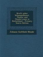 Briefe Ueber Schauspielkunst, Theater Und Theaterwesen in Deutschland - Primary Source Edition di Johann Gottlieb Rhode edito da Nabu Press
