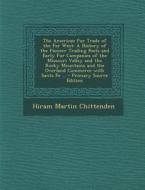 The American Fur Trade of the Far West: A History of the Pioneer Trading Posts and Early Fur Companies of the Missouri Valley and the Rocky Mountains di Hiram Martin Chittenden edito da Nabu Press