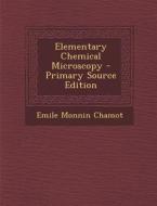 Elementary Chemical Microscopy - Primary Source Edition di Emile Monnin Chamot edito da Nabu Press