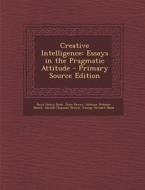 Creative Intelligence: Essays in the Pragmatic Attitude di Boyd Henry Bode, John Dewey, Addison Webster Moore edito da Nabu Press