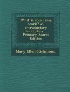 What Is Social Case Work? an Introductory Description - Primary Source Edition di Mary Ellen Richmond edito da Nabu Press