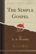 The Simple Gospel (classic Reprint) di H S Brewster edito da Forgotten Books