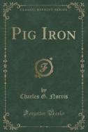 Pig Iron (classic Reprint) di Charles G Norris edito da Forgotten Books