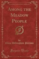 Among The Meadow People (classic Reprint) di Clara Dillingham Pierson edito da Forgotten Books