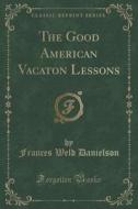 The Good American Vacaton Lessons (classic Reprint) di Frances Weld Danielson edito da Forgotten Books