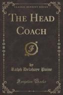 The Head Coach (classic Reprint) di Ralph Delahaye Paine edito da Forgotten Books