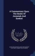 A Commentary Upon The Books Of Jeremiah And Ezekiel di Moses Ben Sheshet edito da Sagwan Press