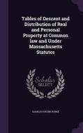 Tables Of Descent And Distribution Of Real And Personal Property At Common Law And Under Massachusetts Statutes di Charles Eugene Burke edito da Palala Press