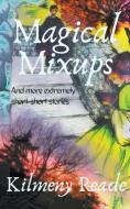 Magical Mixups: And More Extremely Short Stories di Kilmeny Reade edito da INDEPENDENT PUBL GROUP