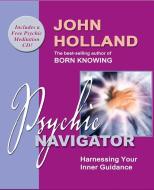 Psychic Navigator: Harnessing Your Inner Guidance di John Holland edito da HAY HOUSE