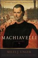 Machiavelli: A Biography di Miles J. Unger edito da SIMON & SCHUSTER