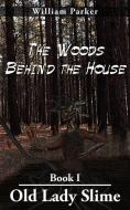 The Woods Behind the House di William Parker edito da AuthorHouse