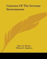 Customs Of The German Stonemasons di Albert G. Mackey, William R. Singleton edito da Kessinger Publishing, Llc