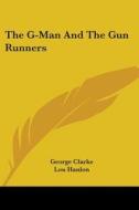 The G-Man and the Gun Runners di George Clarke, Lou Hanlon edito da Kessinger Publishing