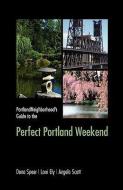 Portlandneighborhood's Guide to the Perfect Portland Weekend di Dana Speer, Lorri Ely, Angela Scott edito da OUTSKIRTS PR