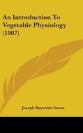 An Introduction to Vegetable Physiology (1907) di Joseph Reynolds Green edito da Kessinger Publishing