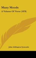 Many Moods: A Volume of Verse (1878) di John Addington Symonds edito da Kessinger Publishing
