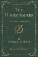 The Homesteaders di Robert J C Stead edito da Forgotten Books