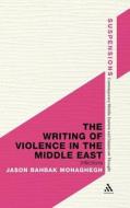 Writing of Violence in the Middle East: Inflictions di Jason Bahbak Mohaghegh edito da CONTINNUUM 3PL