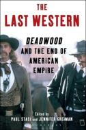 The Last Western: Deadwood and the End of American Empire edito da BLOOMSBURY ACADEMIC
