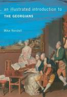 An Illustrated Introduction To The Georgians di Mike Rendell edito da Amberley Publishing